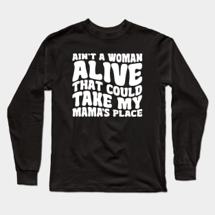 Ain't A Woman Alive That Could Take My Mama's Place Long Sleeve T-Shirt